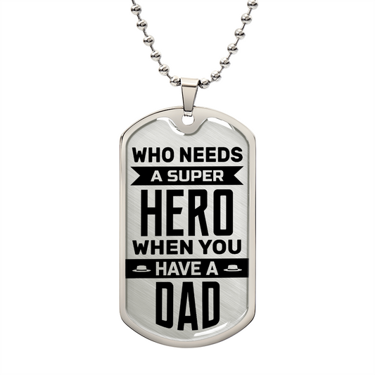 Dad - Who Needs a Super Hero - Military Dog Tag Chain Necklace